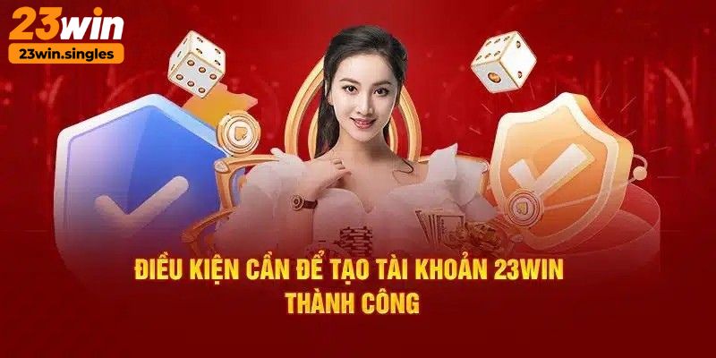 Điều kiện để đăng ký tài khoản cá cược 23win thành công