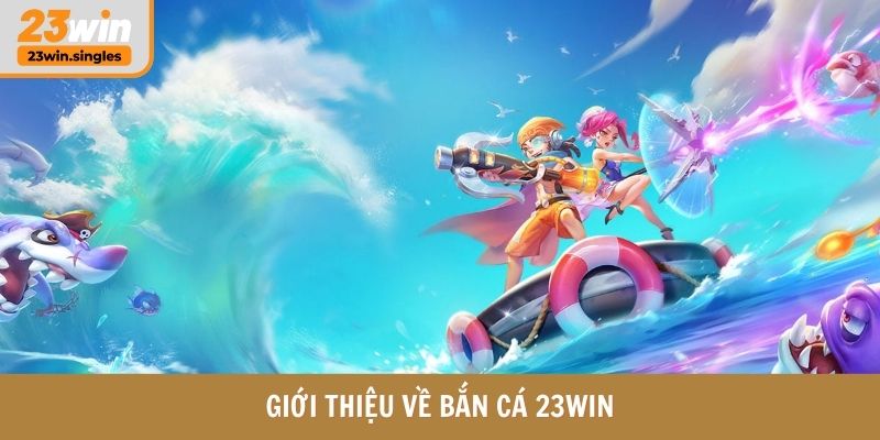 Giới thiệu về bắn cá 23WIN