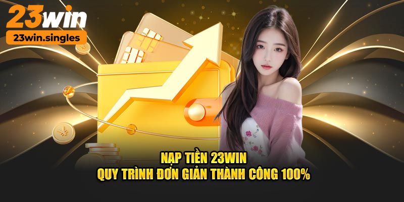 Một số điều nên lưu ý khi nạp tiền tại 23WIN