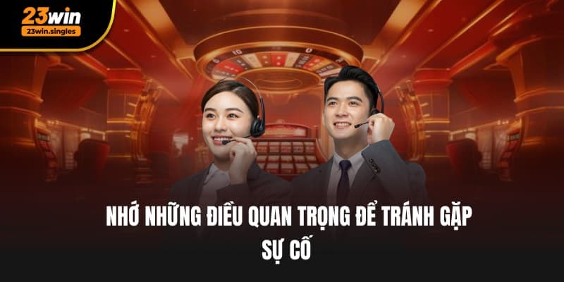 Nhớ những điều quan trọng để tránh gặp sự cố