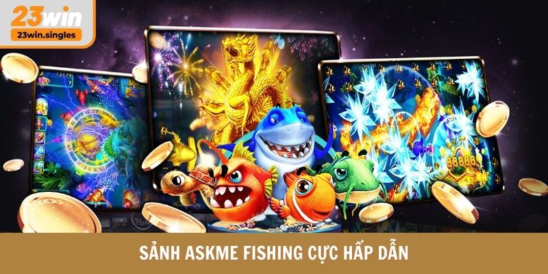 Sảnh Askme Fishing cực hấp dẫn