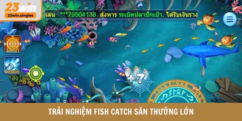 Trải nghiệm Fish Catch săn thưởng lớn